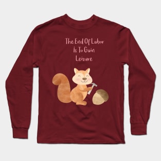 The end of Labor is to gain Leisure - Happy Squirrel and the chestnut - Happy Labor Day Long Sleeve T-Shirt